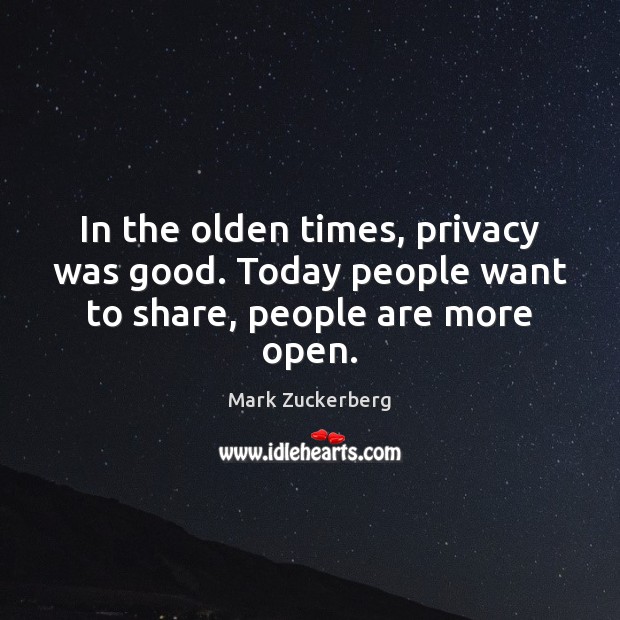 In the olden times, privacy was good. Today people want to share, people are more open. Image