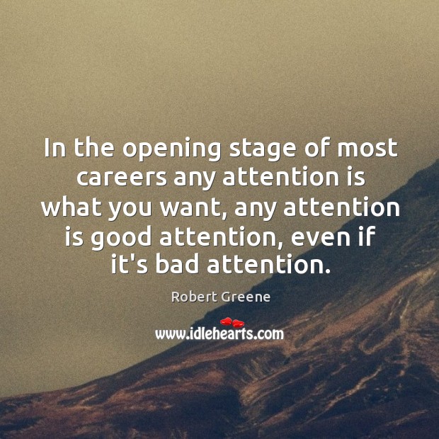In the opening stage of most careers any attention is what you Image