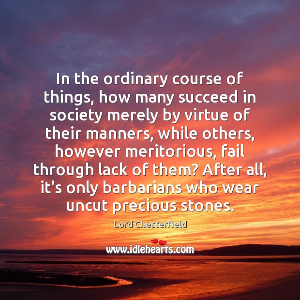 In the ordinary course of things, how many succeed in society merely 