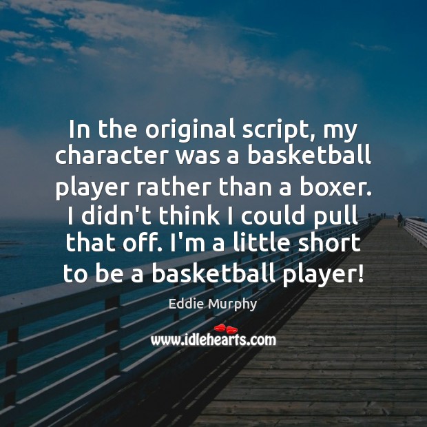 In the original script, my character was a basketball player rather than Image