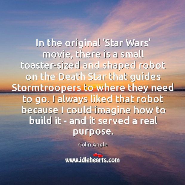 In the original ‘Star Wars’ movie, there is a small toaster-sized and Colin Angle Picture Quote