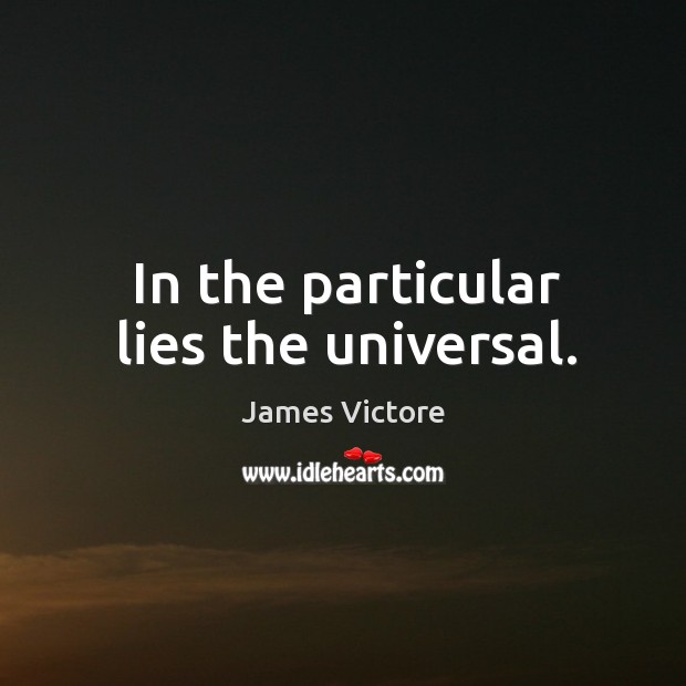 In the particular lies the universal. James Victore Picture Quote