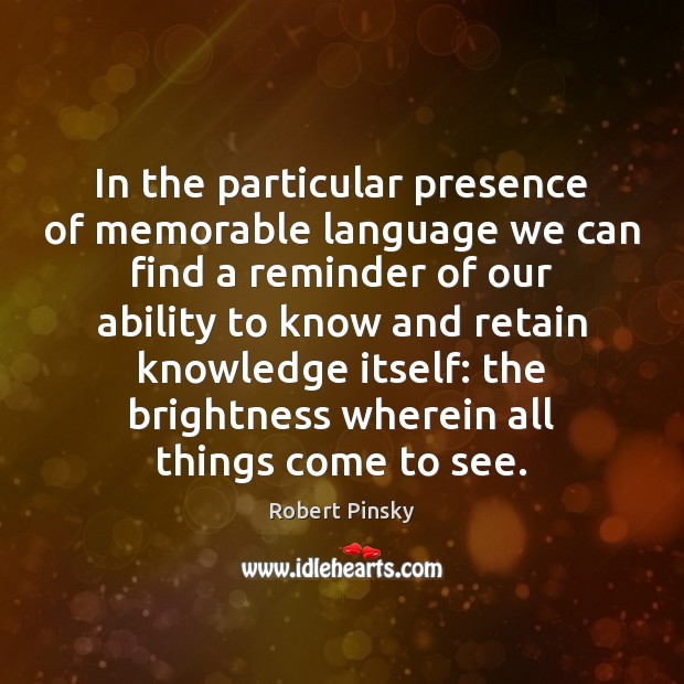 In the particular presence of memorable language we can find a reminder Robert Pinsky Picture Quote