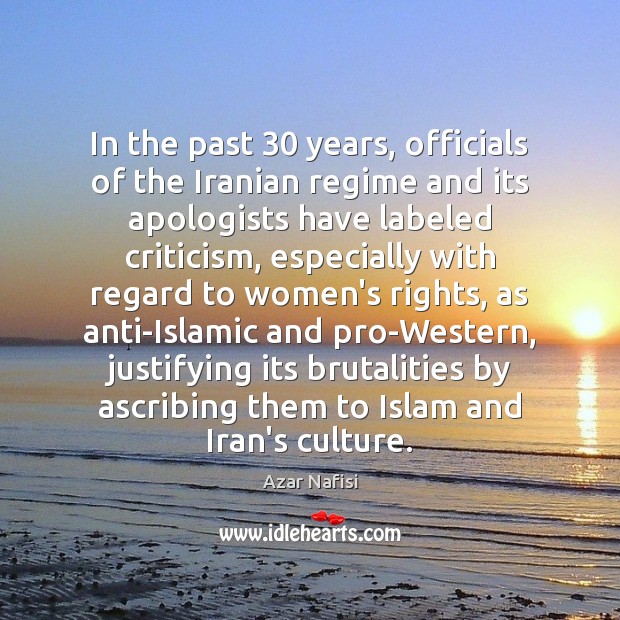 In the past 30 years, officials of the Iranian regime and its apologists Azar Nafisi Picture Quote