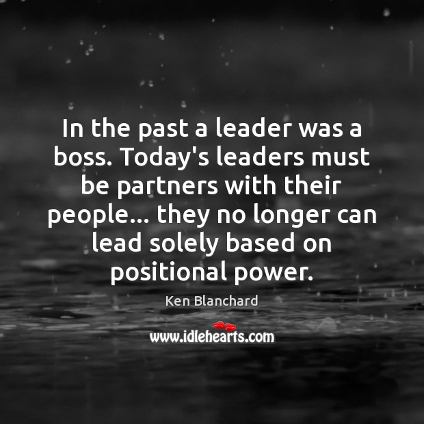 In the past a leader was a boss. Today’s leaders must be Ken Blanchard Picture Quote