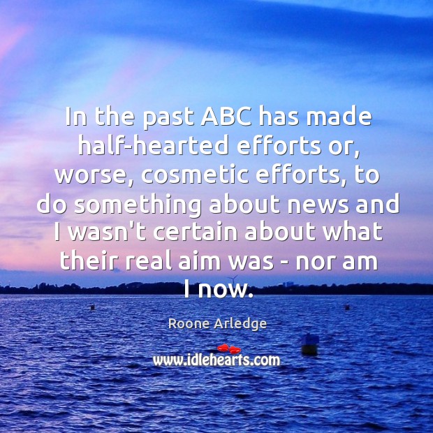 In the past ABC has made half-hearted efforts or, worse, cosmetic efforts, Roone Arledge Picture Quote