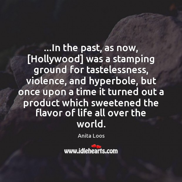 …In the past, as now, [Hollywood] was a stamping ground for tastelessness, Anita Loos Picture Quote