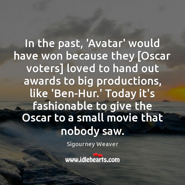 In the past, ‘Avatar’ would have won because they [Oscar voters] loved Sigourney Weaver Picture Quote