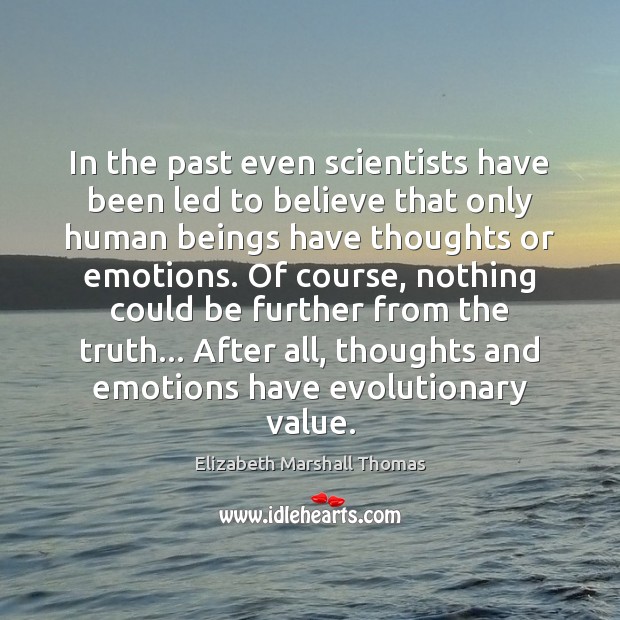 In the past even scientists have been led to believe that only Elizabeth Marshall Thomas Picture Quote