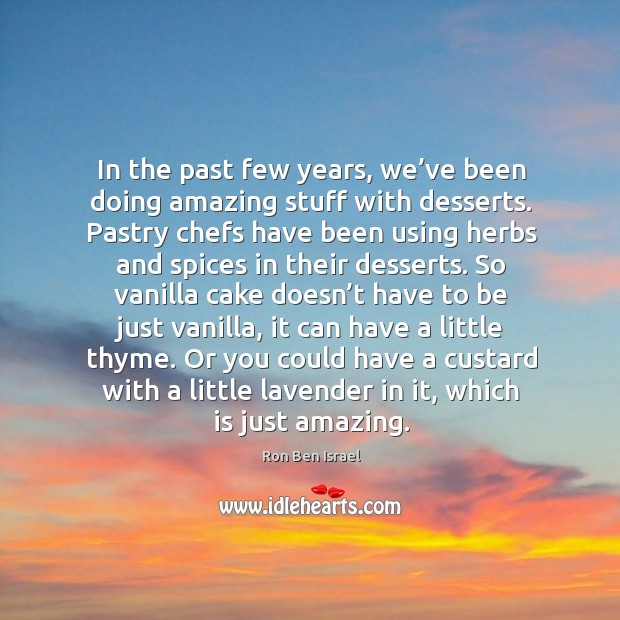 In the past few years, we’ve been doing amazing stuff with desserts. Ron Ben Israel Picture Quote