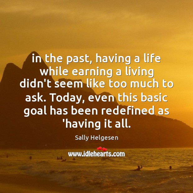 In the past, having a life while earning a living didn’t seem Sally Helgesen Picture Quote