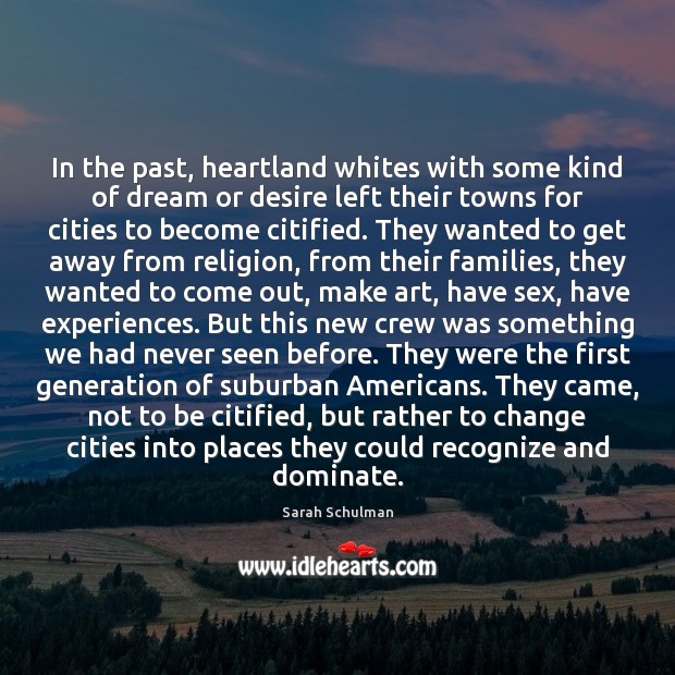 In the past, heartland whites with some kind of dream or desire Sarah Schulman Picture Quote