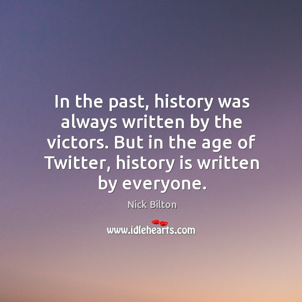 In the past, history was always written by the victors. But in Nick Bilton Picture Quote