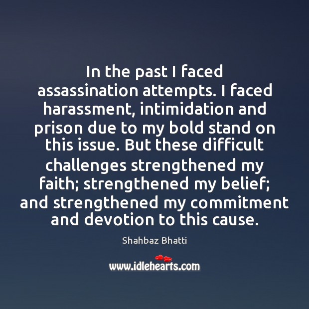 In the past I faced assassination attempts. I faced harassment, intimidation and Image