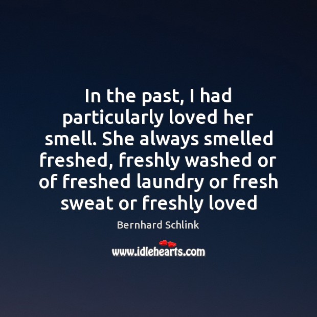 In the past, I had particularly loved her smell. She always smelled Bernhard Schlink Picture Quote