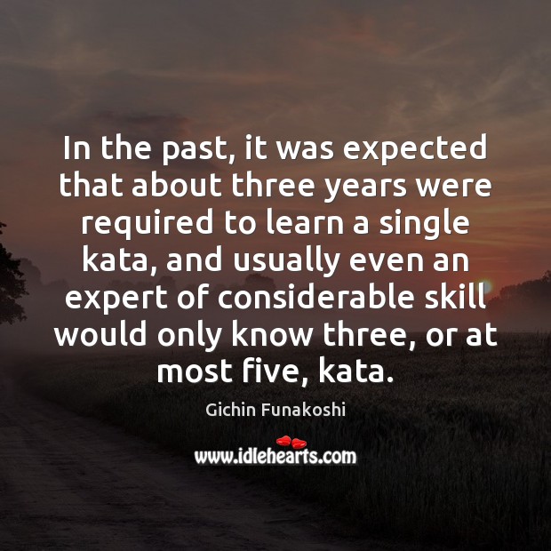 In the past, it was expected that about three years were required Gichin Funakoshi Picture Quote