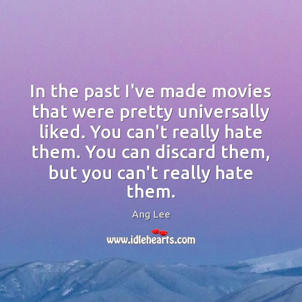 In the past I’ve made movies that were pretty universally liked. You Ang Lee Picture Quote