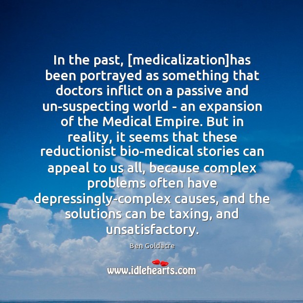 In the past, [medicalization]has been portrayed as something that doctors inflict Ben Goldacre Picture Quote