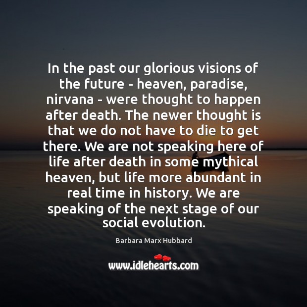 In the past our glorious visions of the future – heaven, paradise, Barbara Marx Hubbard Picture Quote