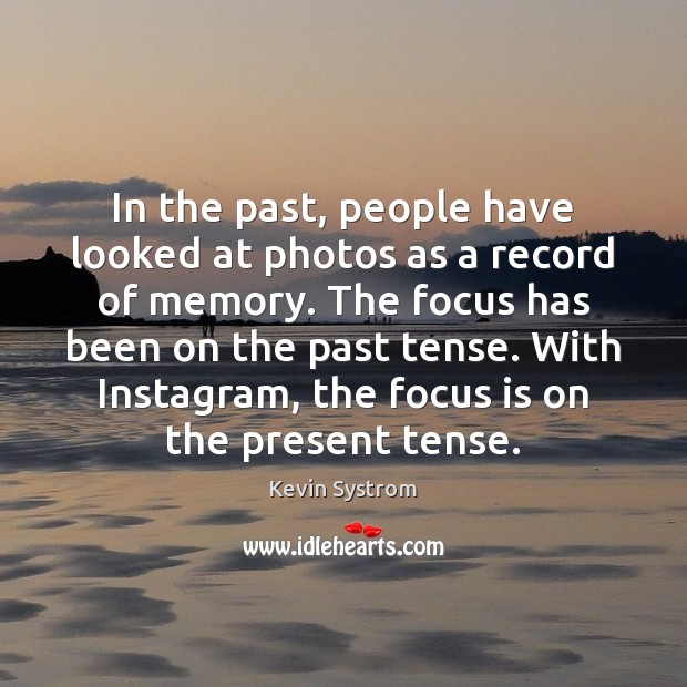 In the past, people have looked at photos as a record of Kevin Systrom Picture Quote