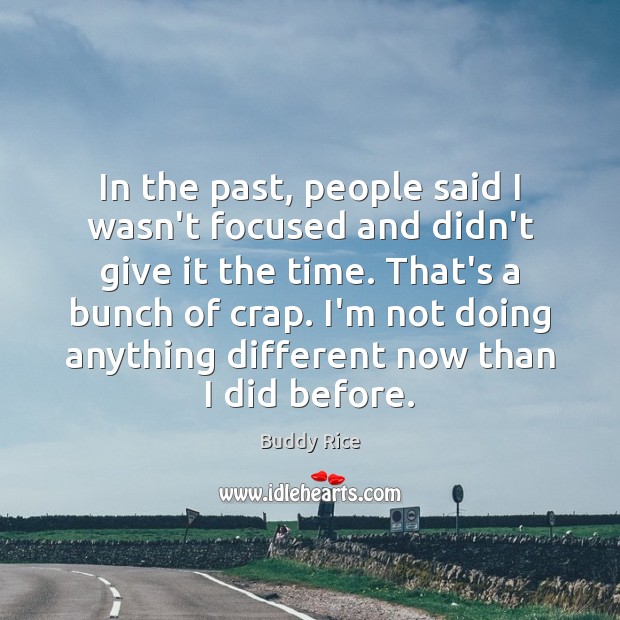In the past, people said I wasn’t focused and didn’t give it Buddy Rice Picture Quote