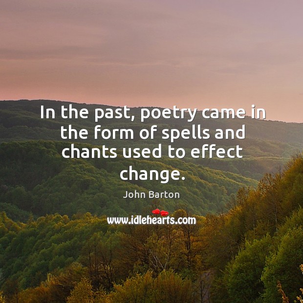 In the past, poetry came in the form of spells and chants used to effect change. John Barton Picture Quote