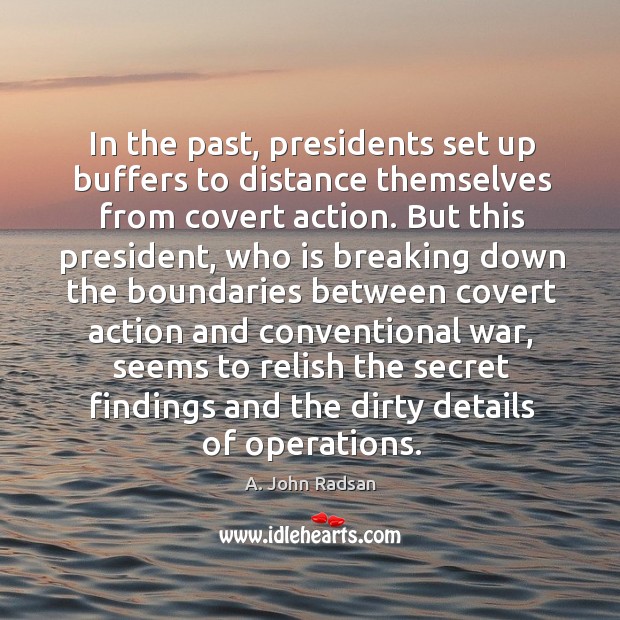 In the past, presidents set up buffers to distance themselves from covert action. A. John Radsan Picture Quote