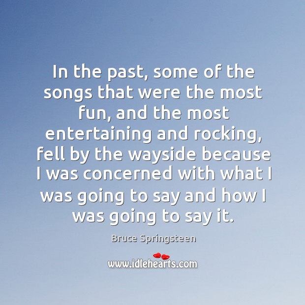 In the past, some of the songs that were the most fun Bruce Springsteen Picture Quote