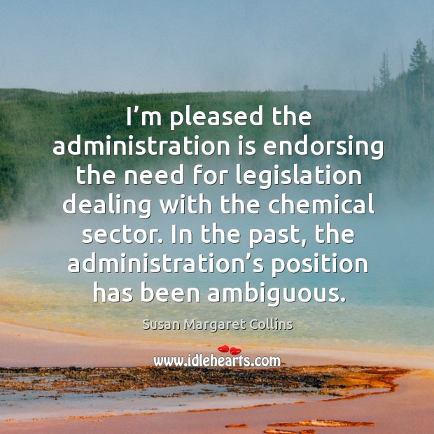 In the past, the administration’s position has been ambiguous. Susan Margaret Collins Picture Quote