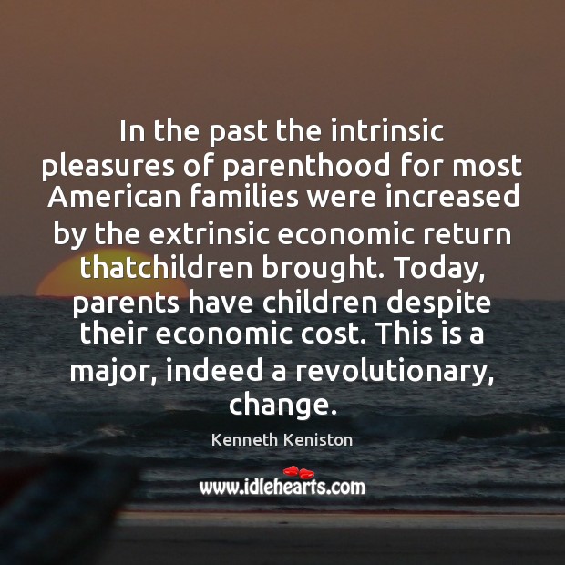 In the past the intrinsic pleasures of parenthood for most American families Kenneth Keniston Picture Quote