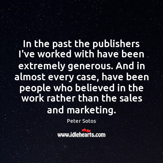 In the past the publishers I’ve worked with have been extremely generous. Peter Sotos Picture Quote