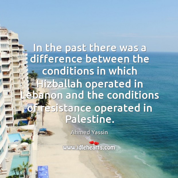 In the past there was a difference between the conditions in which hizballah Image