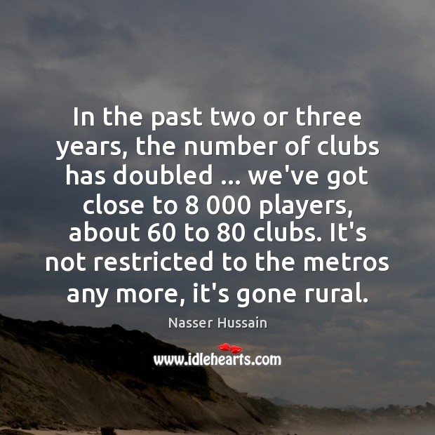 In the past two or three years, the number of clubs has Nasser Hussain Picture Quote