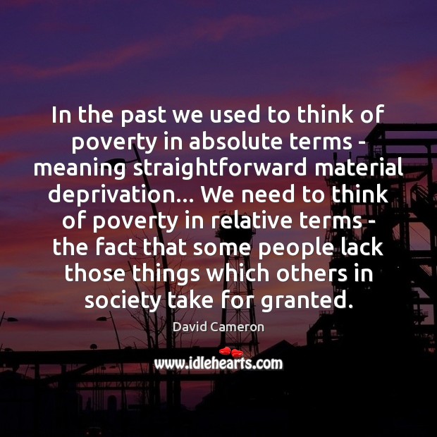 In the past we used to think of poverty in absolute terms David Cameron Picture Quote
