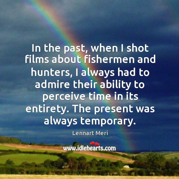 In the past, when I shot films about fishermen and hunters, I always had to admire their Lennart Meri Picture Quote