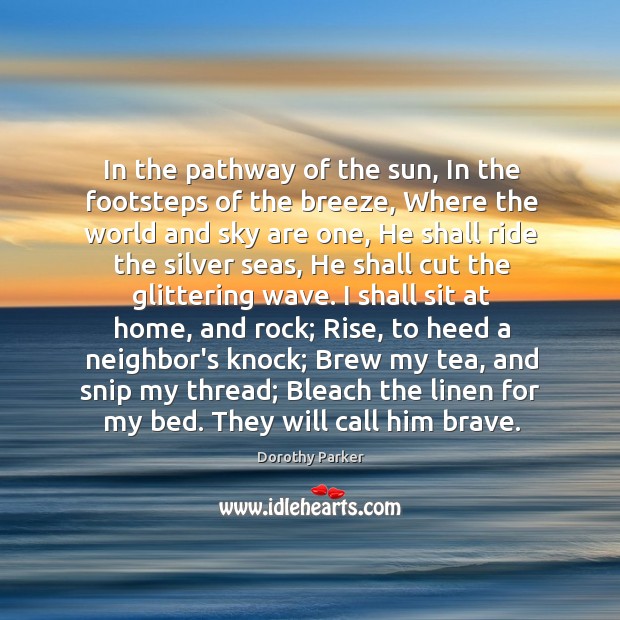In the pathway of the sun, In the footsteps of the breeze, Dorothy Parker Picture Quote