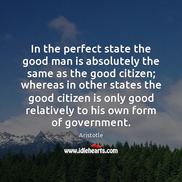 In the perfect state the good man is absolutely the same as Men Quotes Image