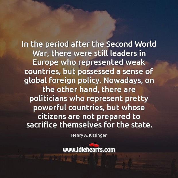 In the period after the Second World War, there were still leaders Henry A. Kissinger Picture Quote