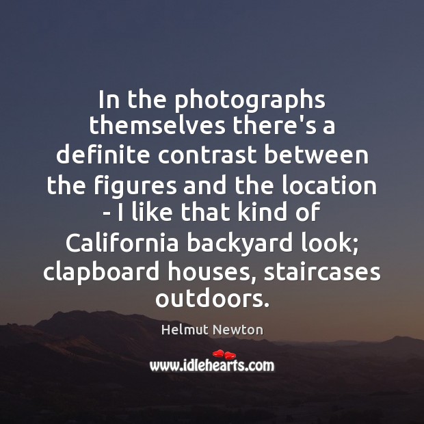In the photographs themselves there’s a definite contrast between the figures and Helmut Newton Picture Quote