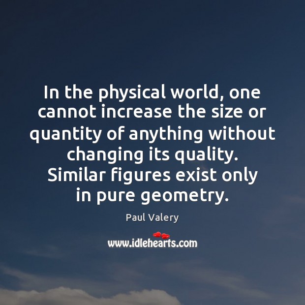 In the physical world, one cannot increase the size or quantity of Paul Valery Picture Quote