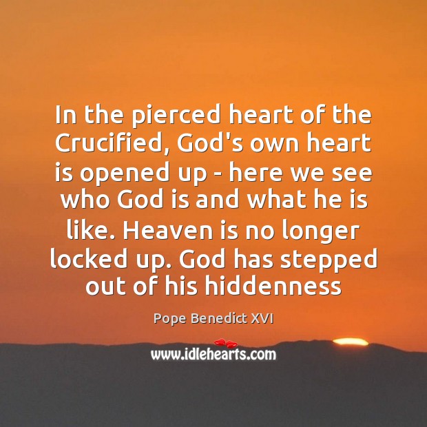 In the pierced heart of the Crucified, God’s own heart is opened Pope Benedict XVI Picture Quote