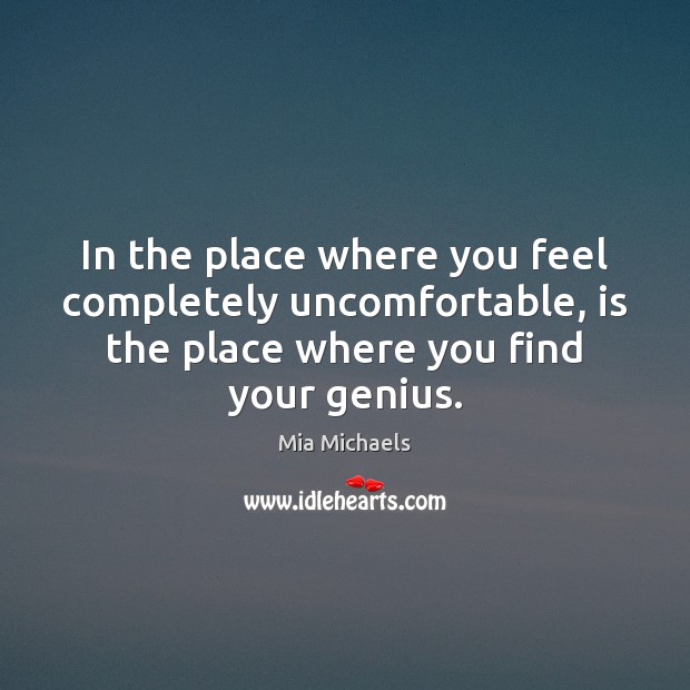 In the place where you feel completely uncomfortable, is the place where Mia Michaels Picture Quote