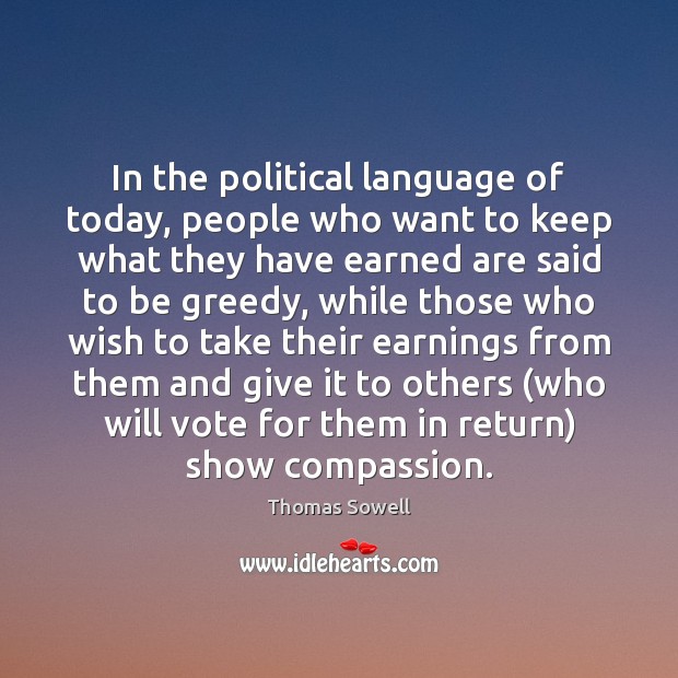 In the political language of today, people who want to keep what Thomas Sowell Picture Quote