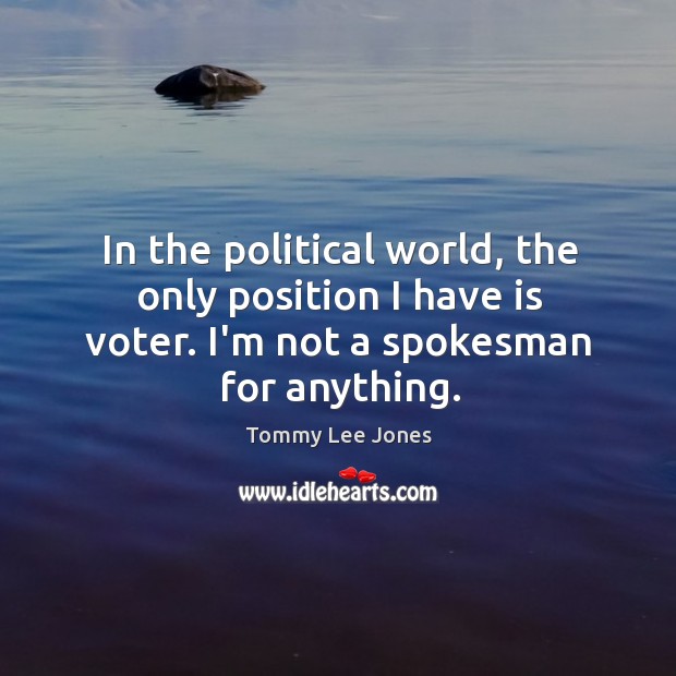In the political world, the only position I have is voter. I’m Image