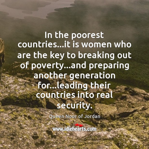 In the poorest countries…it is women who are the key to Queen Noor of Jordan Picture Quote