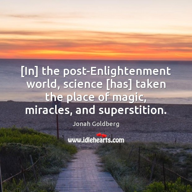 [In] the post-Enlightenment world, science [has] taken the place of magic, miracles, Image