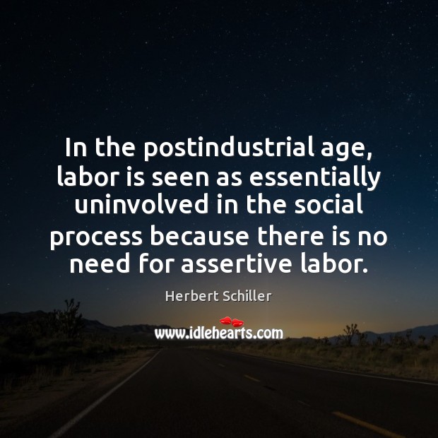 In the postindustrial age, labor is seen as essentially uninvolved in the Image