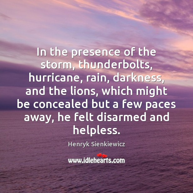 In the presence of the storm, thunderbolts, hurricane, rain, darkness, and the Henryk Sienkiewicz Picture Quote