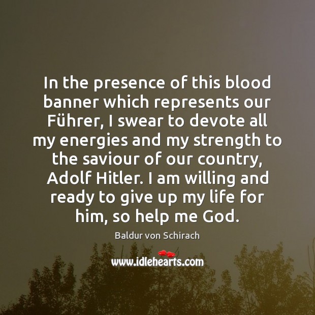In the presence of this blood banner which represents our Führer, Baldur von Schirach Picture Quote