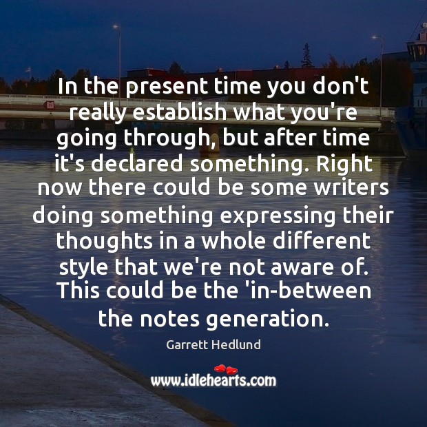 In the present time you don’t really establish what you’re going through, Garrett Hedlund Picture Quote